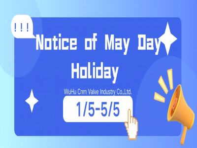 Aviso de acuerdo de vacaciones del Primero de Mayo de WuHu Cnm Valve Industry Co., Ltd.